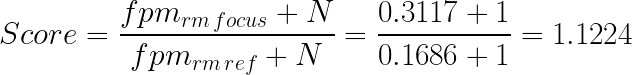 Score = \frac{fpm_{rm\,focus} + N}{fpm_{rm\,ref} + N} = \frac{0.3117 + 1}{0.1686 + 1} = 1.1224